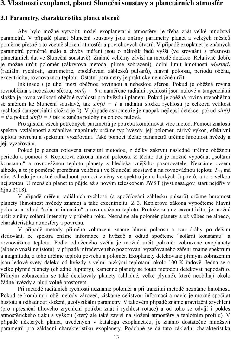 V případě planet Sluneční soustavy jsou známy parametry planet a velkých měsíců poměrně přesně a to včetně složení atmosfér a povrchových útvarů.