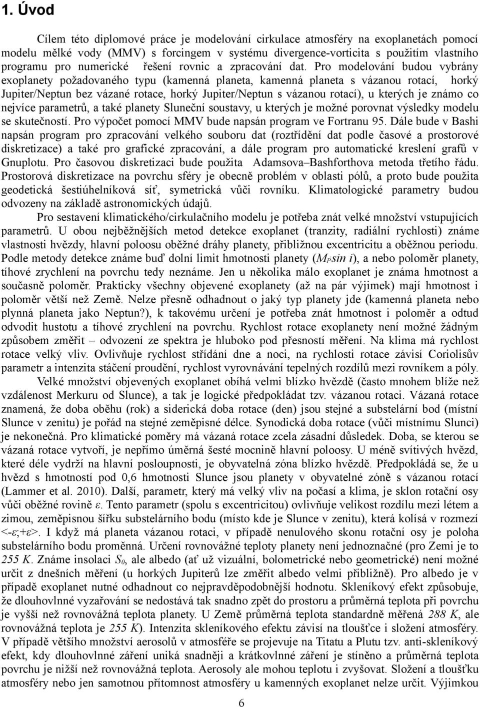 Pro modelování budou vybrány exoplanety požadovaného typu (kamenná planeta, kamenná planeta s vázanou rotací, horký Jupiter/Neptun bez vázané rotace, horký Jupiter/Neptun s vázanou rotací), u kterých