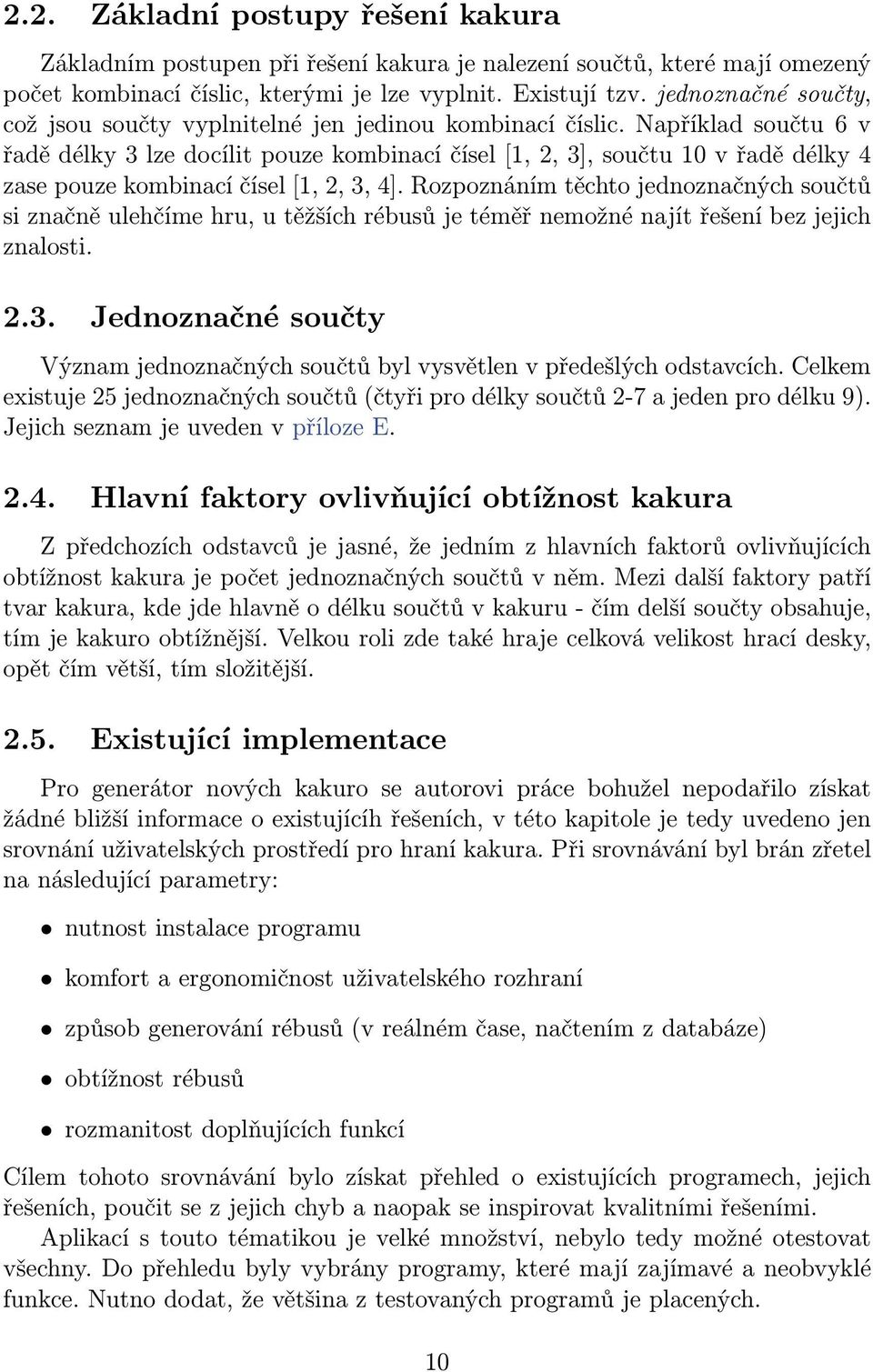 Například součtu 6 v řadě délky 3 lze docílit pouze kombinací čísel [1, 2, 3], součtu 10 v řadě délky 4 zase pouze kombinací čísel [1, 2, 3, 4].