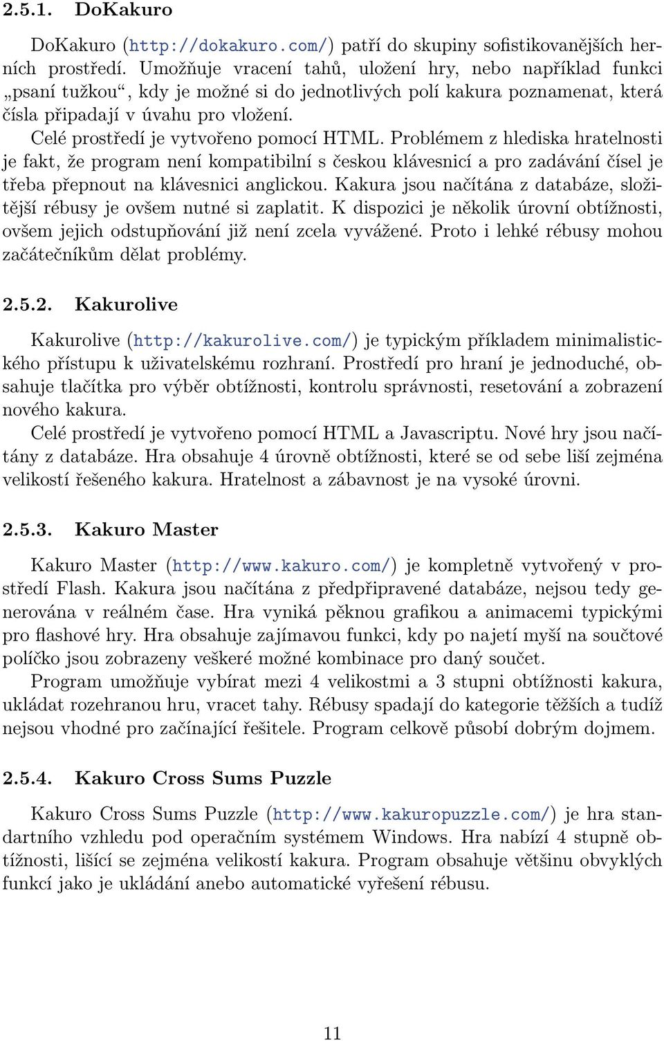 Celé prostředí je vytvořeno pomocí HTML. Problémem z hlediska hratelnosti je fakt, že program není kompatibilní s českou klávesnicí a pro zadávání čísel je třeba přepnout na klávesnici anglickou.