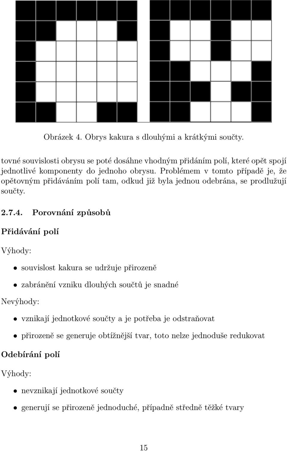 Problémem v tomto případě je, že opětovným přidáváním polí tam, odkud již byla jednou odebrána, se prodlužují součty. 2.7.4.