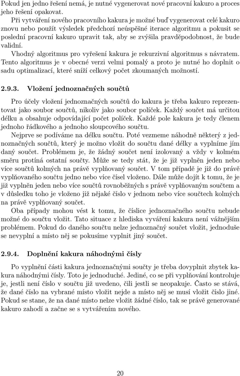 zvýšila pravděpodobnost, že bude validní. Vhodný algoritmus pro vyřešení kakura je rekurzivní algoritmus s návratem.