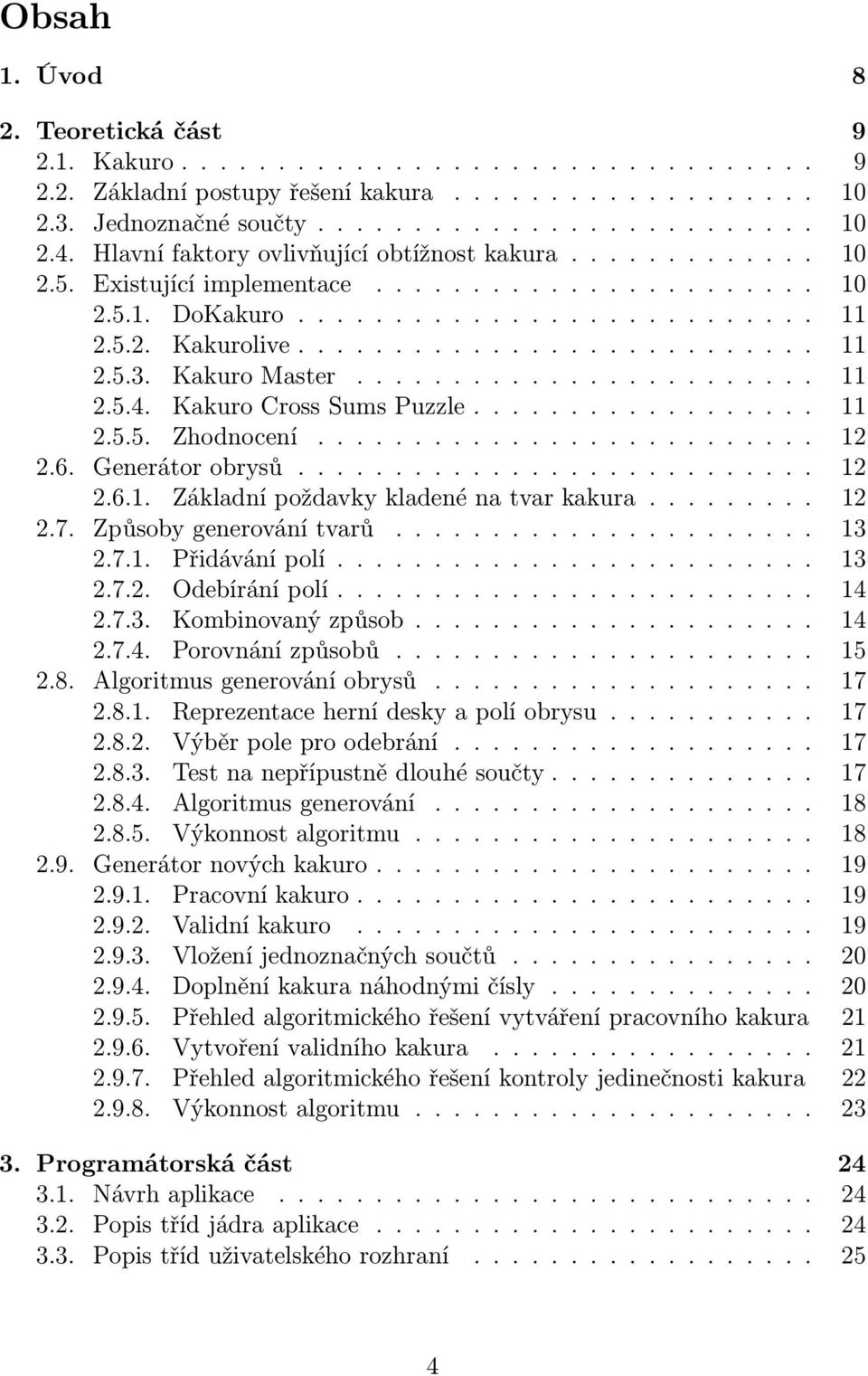 Kakuro Master........................ 11 2.5.4. Kakuro Cross Sums Puzzle.................. 11 2.5.5. Zhodnocení.......................... 12 2.6. Generátor obrysů........................... 12 2.6.1. Základní poždavky kladené na tvar kakura.