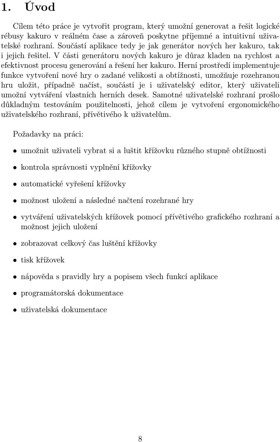 Herní prostředí implementuje funkce vytvoření nové hry o zadané velikosti a obtížnosti, umožňuje rozehranou hru uložit, případně načíst, součástí je i uživatelský editor, který uživateli umožní