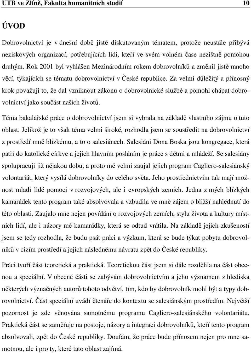 Za velmi důležitý a přínosný krok považuji to, že dal vzniknout zákonu o dobrovolnické službě a pomohl chápat dobrovolnictví jako součást našich životů.