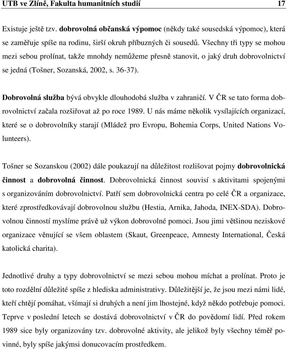 Dobrovolná služba bývá obvykle dlouhodobá služba v zahraničí. V ČR se tato forma dobrovolnictví začala rozšiřovat až po roce 1989.