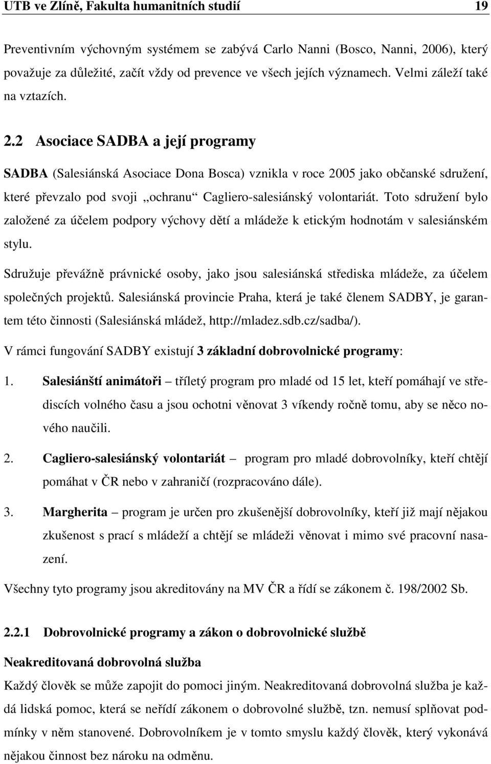 2 Asociace SADBA a její programy SADBA (Salesiánská Asociace Dona Bosca) vznikla v roce 2005 jako občanské sdružení, které převzalo pod svoji,,ochranu Cagliero-salesiánský volontariát.