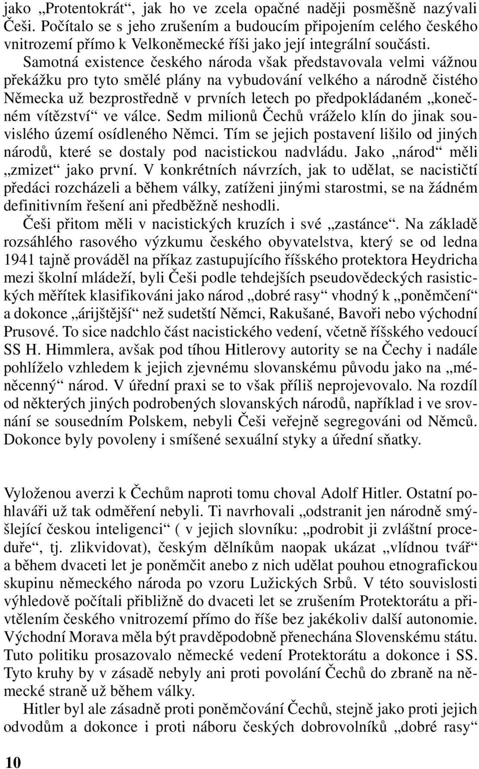 Samotná existence českého národa však představovala velmi vážnou překážku pro tyto smělé plány na vybudování velkého a národně čistého Německa už bezprostředně v prvních letech po předpokládaném