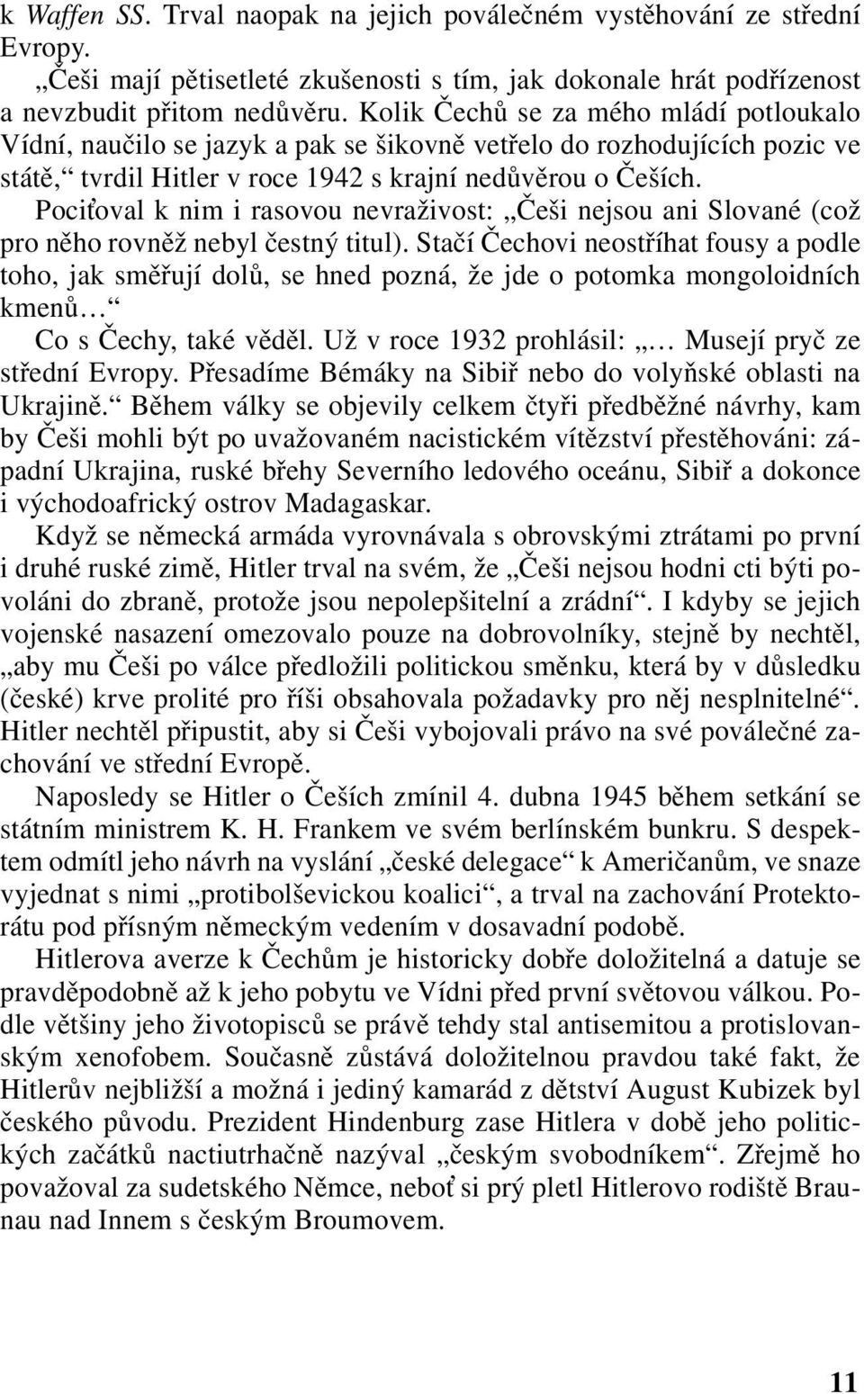 Poci oval k nim i rasovou nevraživost: Češi nejsou ani Slované (což pro něho rovněž nebyl čestný titul).