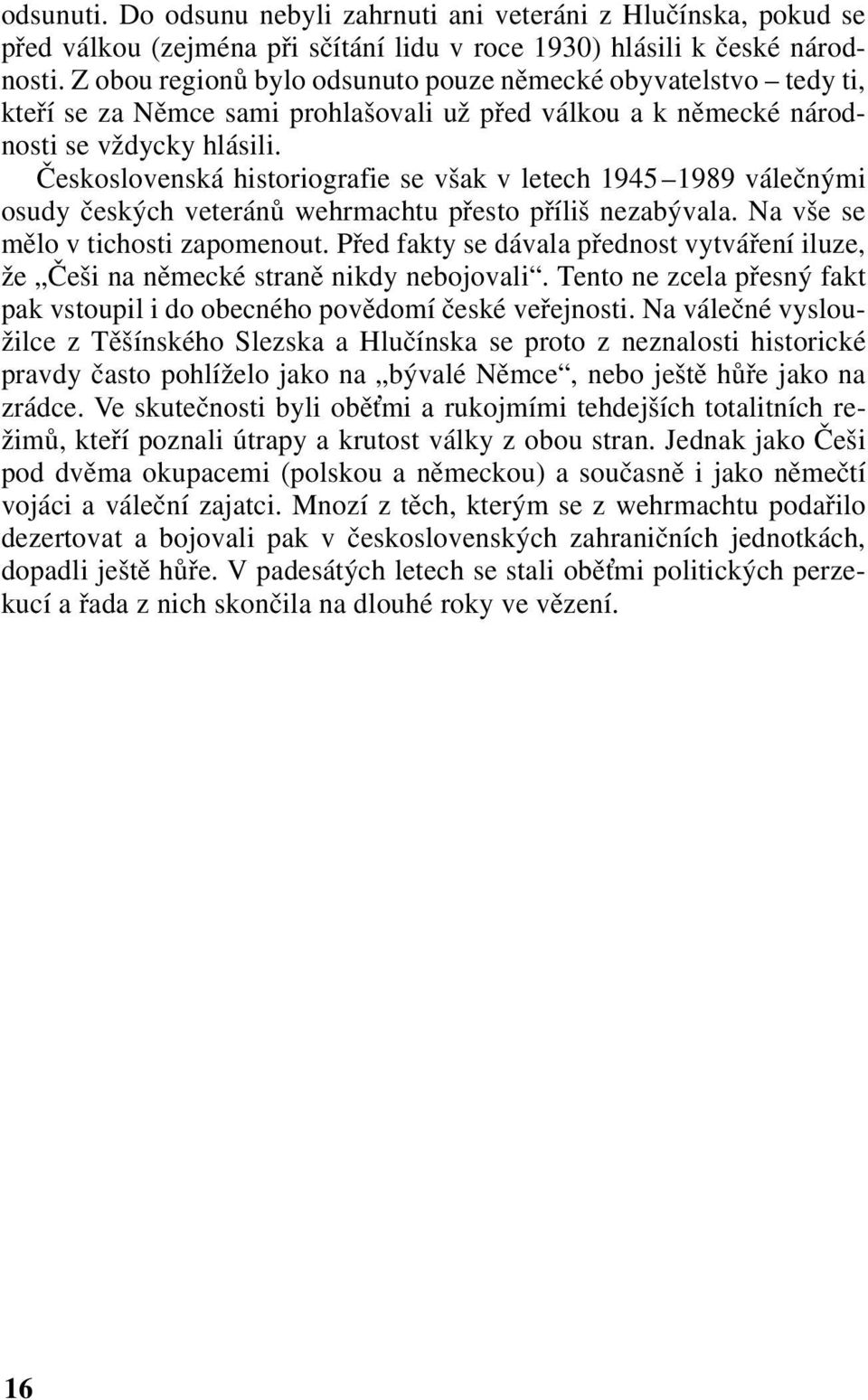 Československá historiografie se však v letech 1945 1989 válečnými osudy českých veteránů wehrmachtu přesto příliš nezabývala. Na vše se mělo v tichosti zapomenout.