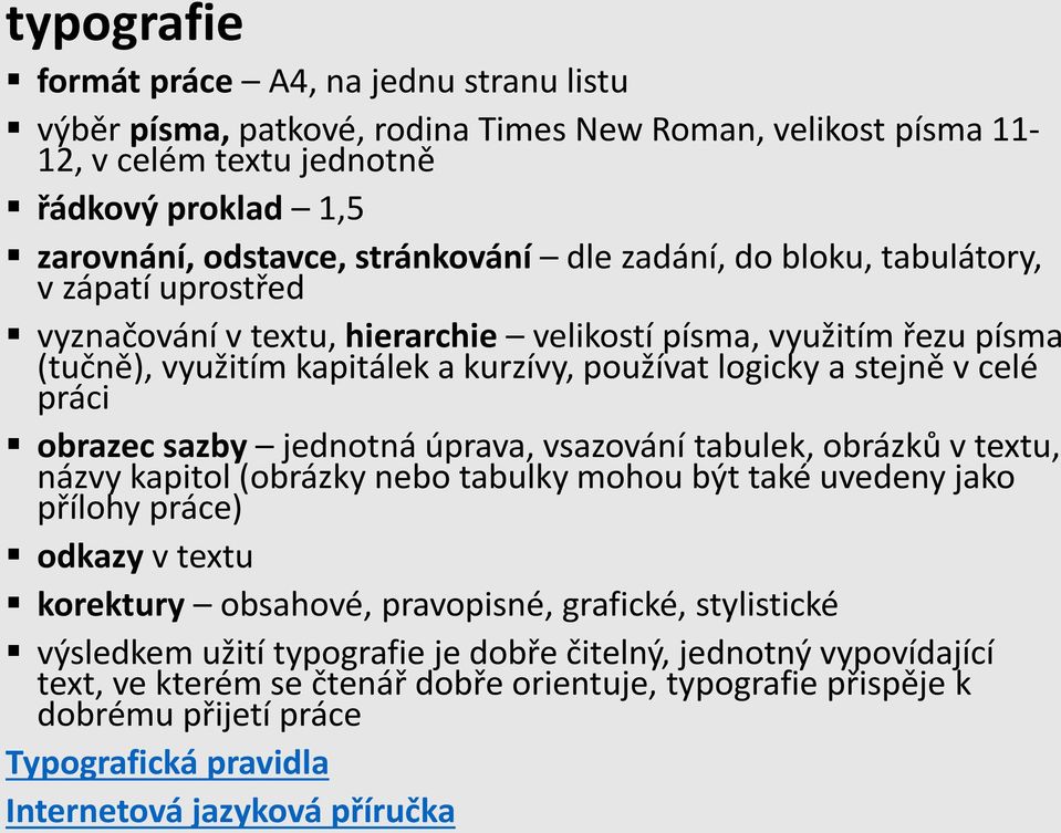 obrazec sazby jednotná úprava, vsazování tabulek, obrázků v textu, názvy kapitol (obrázky nebo tabulky mohou být také uvedeny jako přílohy práce) odkazy v textu korektury obsahové, pravopisné,