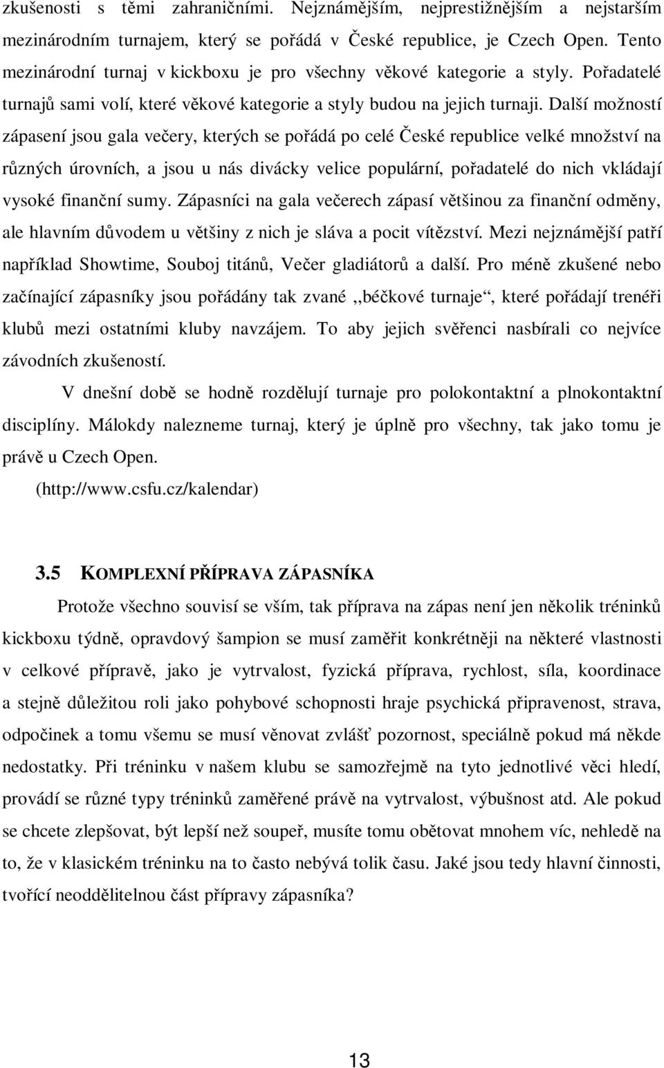 Další možností zápasení jsou gala večery, kterých se pořádá po celé České republice velké množství na různých úrovních, a jsou u nás divácky velice populární, pořadatelé do nich vkládají vysoké