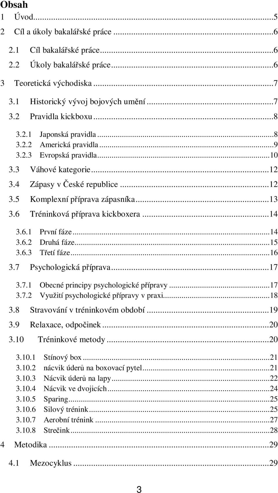 6 Tréninková příprava kickboxera...14 3.6.1 První fáze...14 3.6.2 Druhá fáze...15 3.6.3 Třetí fáze...16 3.7 Psychologická příprava...17 3.7.1 Obecné principy psychologické přípravy...17 3.7.2 Využití psychologické přípravy v praxi.