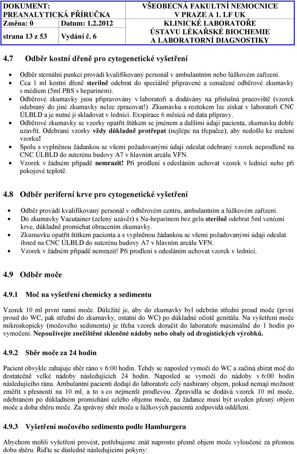 Odběrové zkumavky jsou připravovány v laboratoři a dodávány na příslušná pracoviště (vzorek odebraný do jiné zkumavky nelze zpracovat!).