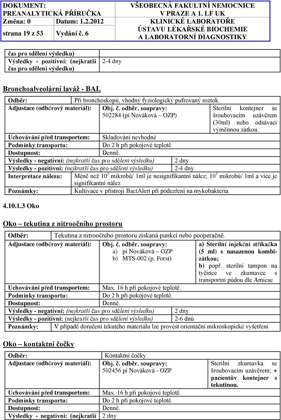 Adjustace (odběrový materiál): Obj. č. odběr. soupravy: Sterilní kontejner se 502284 (pí Nováková OZP) šroubovacím uzávěrem (30ml) nebo odsávací výměnnou zátkou.