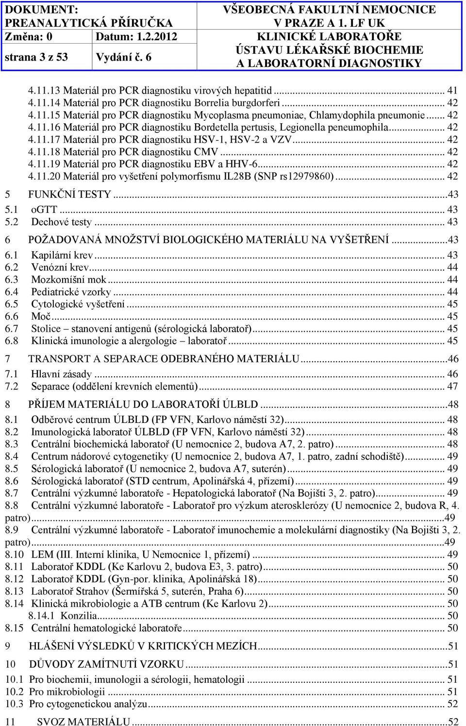 .. 42 4.11.19 Materiál pro PCR diagnostiku EBV a HHV-6... 42 4.11.20 Materiál pro vyšetření polymorfismu IL28B (SNP rs12979860)... 42 5 FUNKČNÍ TESTY... 43 5.1 ogtt... 43 5.2 Dechové testy.