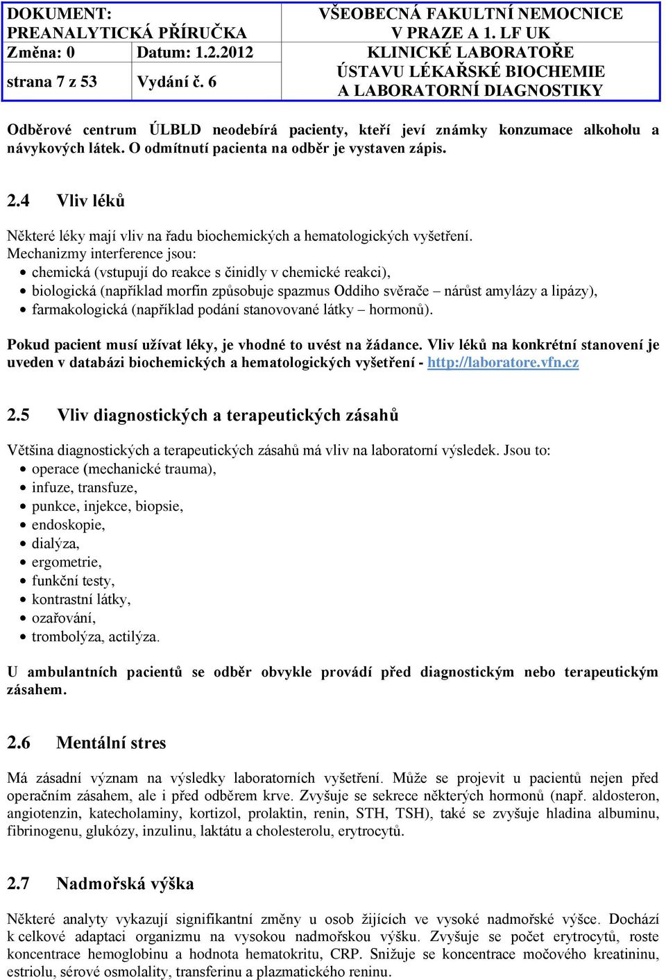 Mechanizmy interference jsou: chemická (vstupují do reakce s činidly v chemické reakci), biologická (například morfin způsobuje spazmus Oddiho svěrače nárůst amylázy a lipázy), farmakologická