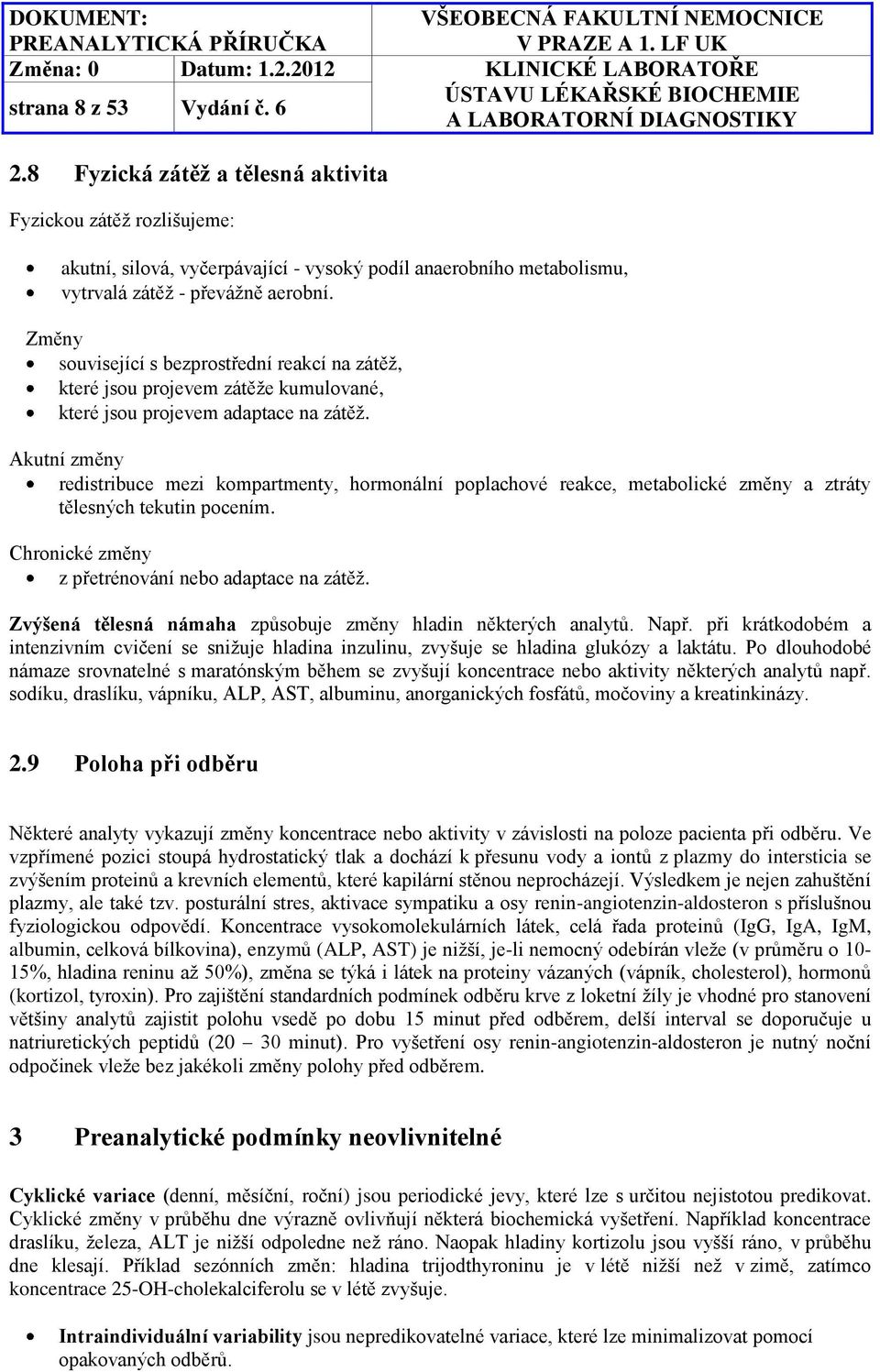 Akutní změny redistribuce mezi kompartmenty, hormonální poplachové reakce, metabolické změny a ztráty tělesných tekutin pocením. Chronické změny z přetrénování nebo adaptace na zátěž.