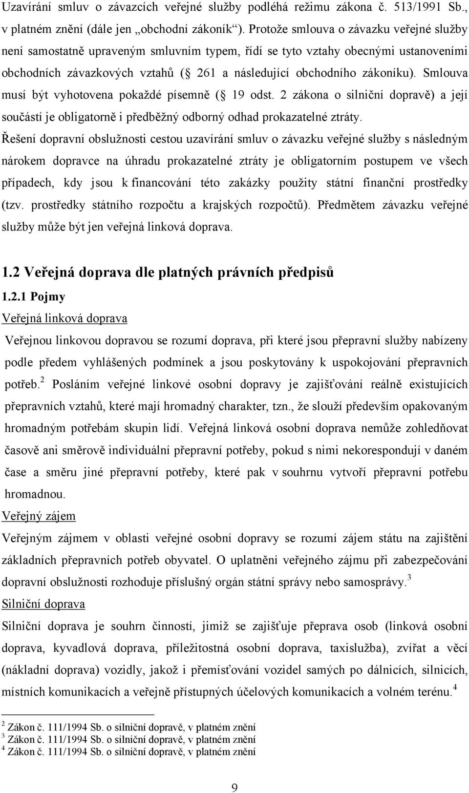 Smlouva musí být vyhotovena pokaždé písemně ( 19 odst. 2 zákona o silniční dopravě) a její součástí je obligatorně i předběžný odborný odhad prokazatelné ztráty.