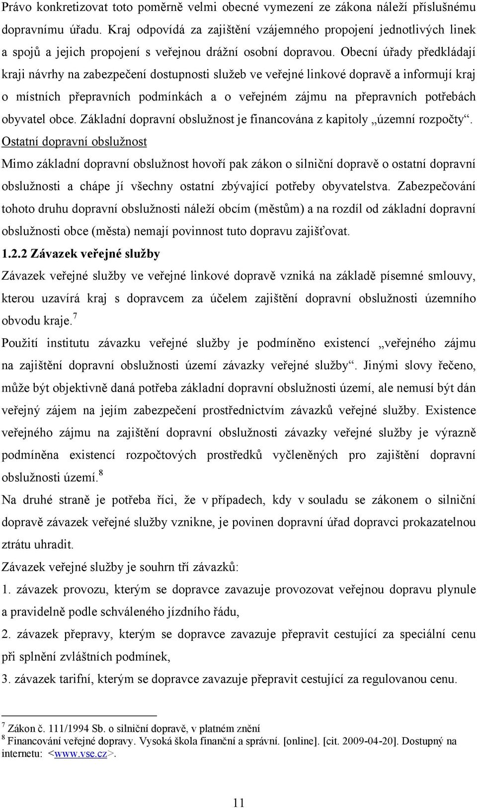 Obecní úřady předkládají kraji návrhy na zabezpečení dostupnosti služeb ve veřejné linkové dopravě a informují kraj o místních přepravních podmínkách a o veřejném zájmu na přepravních potřebách