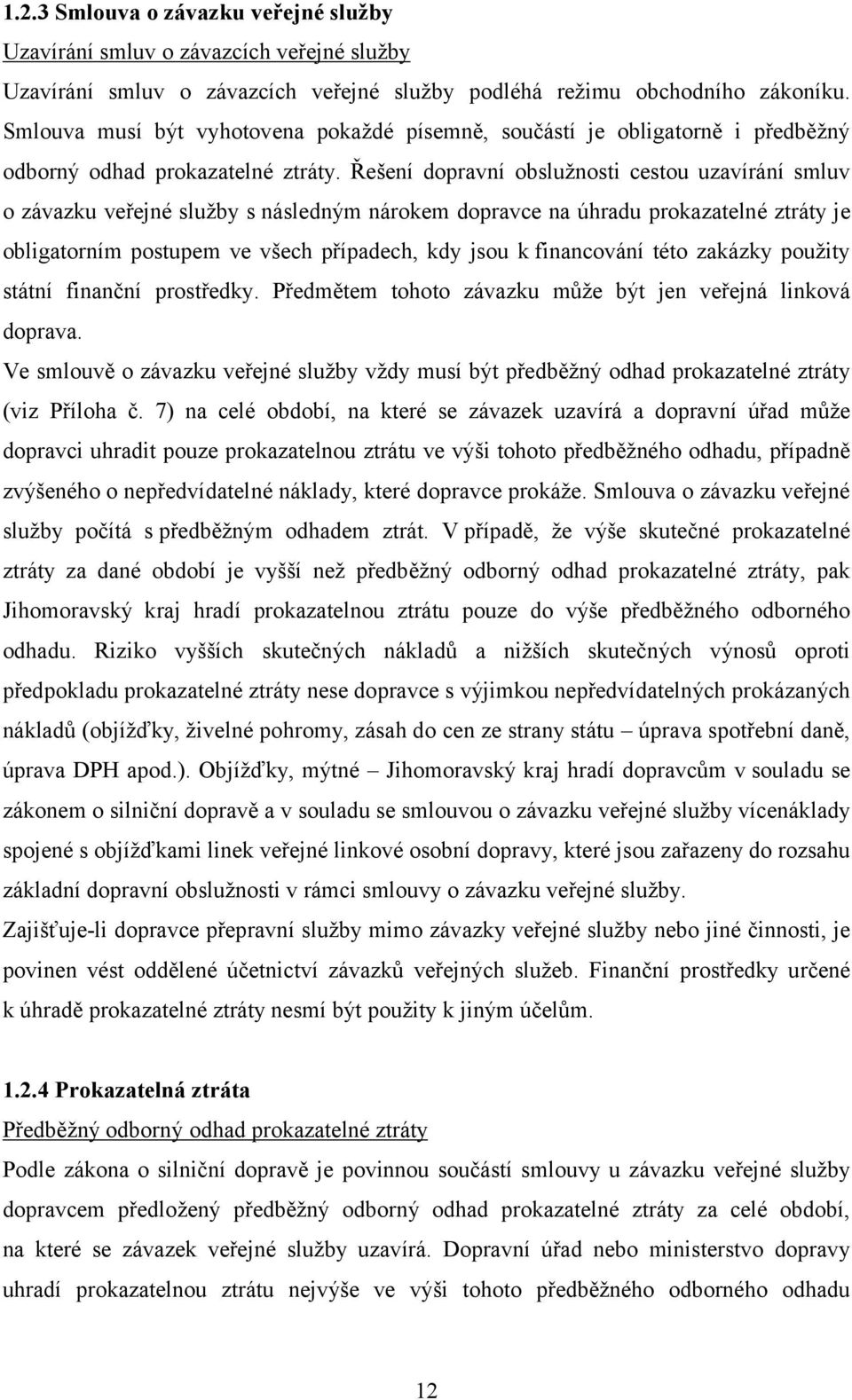 Řešení dopravní obslužnosti cestou uzavírání smluv o závazku veřejné služby s následným nárokem dopravce na úhradu prokazatelné ztráty je obligatorním postupem ve všech případech, kdy jsou k