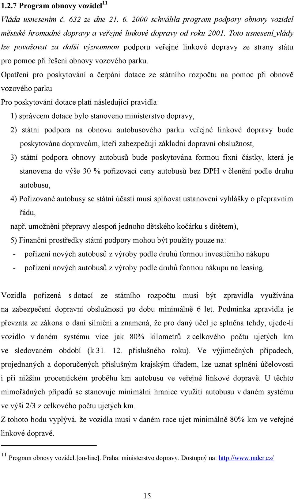 Opatření pro poskytování a čerpání dotace ze státního rozpočtu na pomoc při obnově vozového parku Pro poskytování dotace platí následující pravidla: 1) správcem dotace bylo stanoveno ministerstvo