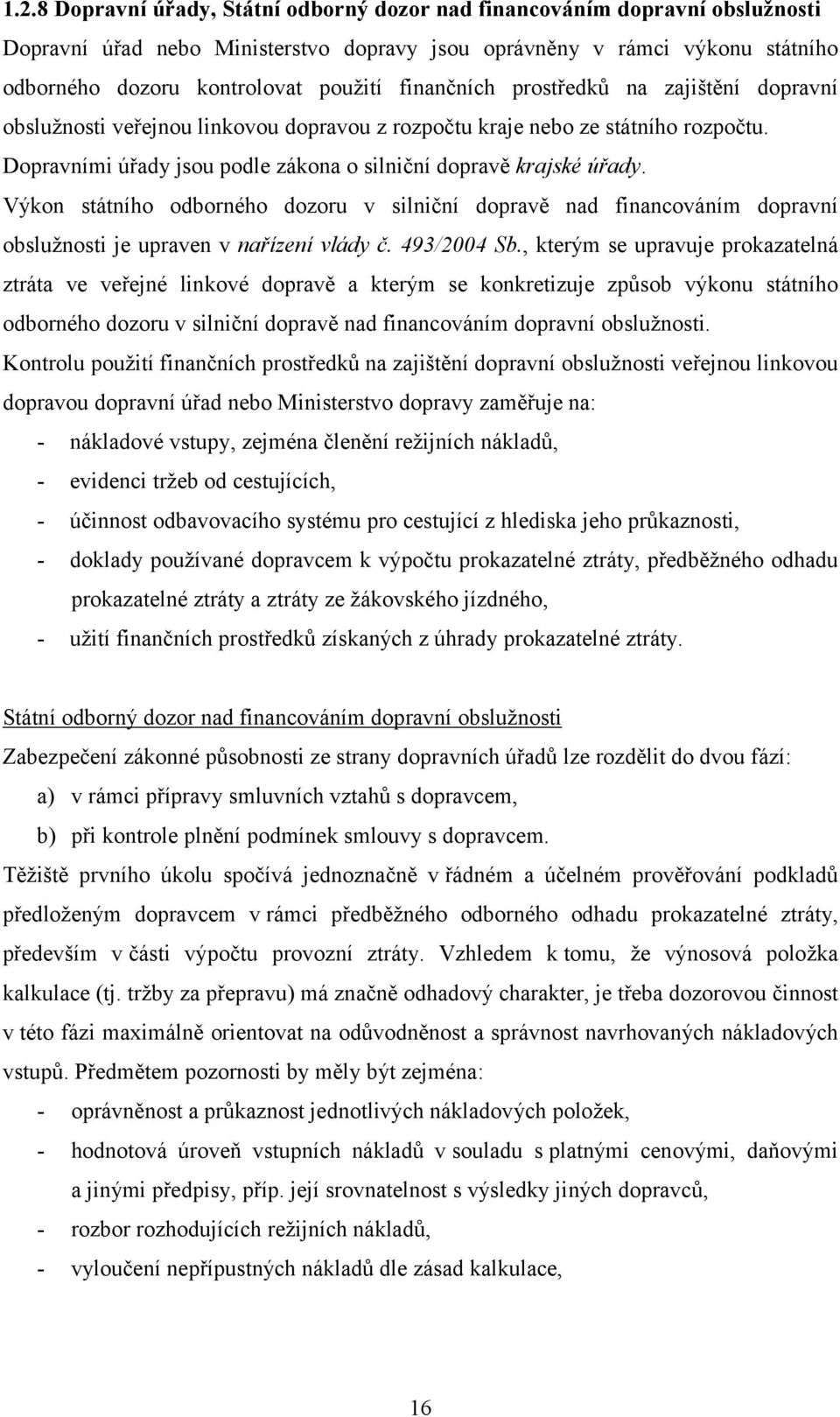 Výkon státního odborného dozoru v silniční dopravě nad financováním dopravní obslužnosti je upraven v nařízení vlády č. 493/2004 Sb.