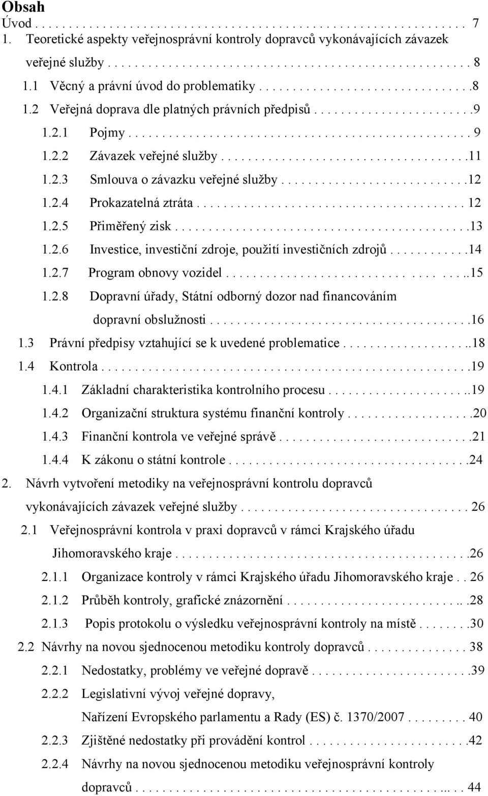 2.2 Závazek veřejné služby.....................................11 1.2.3 Smlouva o závazku veřejné služby............................12 1.2.4 Prokazatelná ztráta........................................ 12 1.