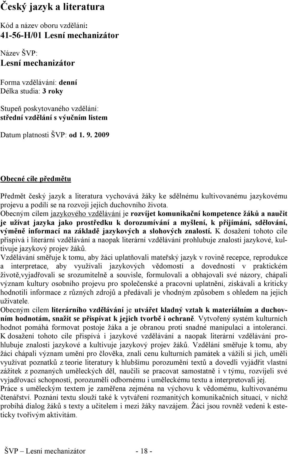 2009 Obecné cíle předmětu Předmět český jazyk a literatura vychovává žáky ke sdělnému kultivovanému jazykovému projevu a podílí se na rozvoji jejich duchovního života.