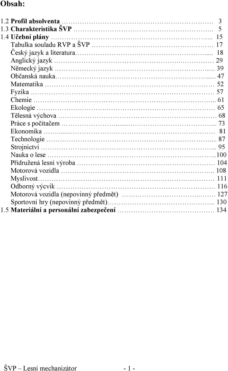 ...... 73 Ekonomika... 81 Technologie... 87 Strojnictví... 95 Nauka o lese...100 Přidružená lesní výroba. 104 Motorová vozidla.