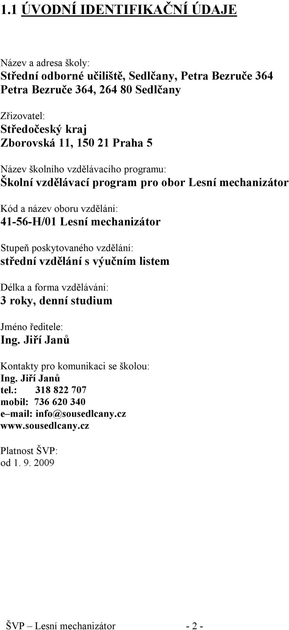 mechanizátor Stupeň poskytovaného vzdělání: střední vzdělání s výučním listem Délka a forma vzdělávání: 3 roky, denní studium Jméno ředitele: Ing.