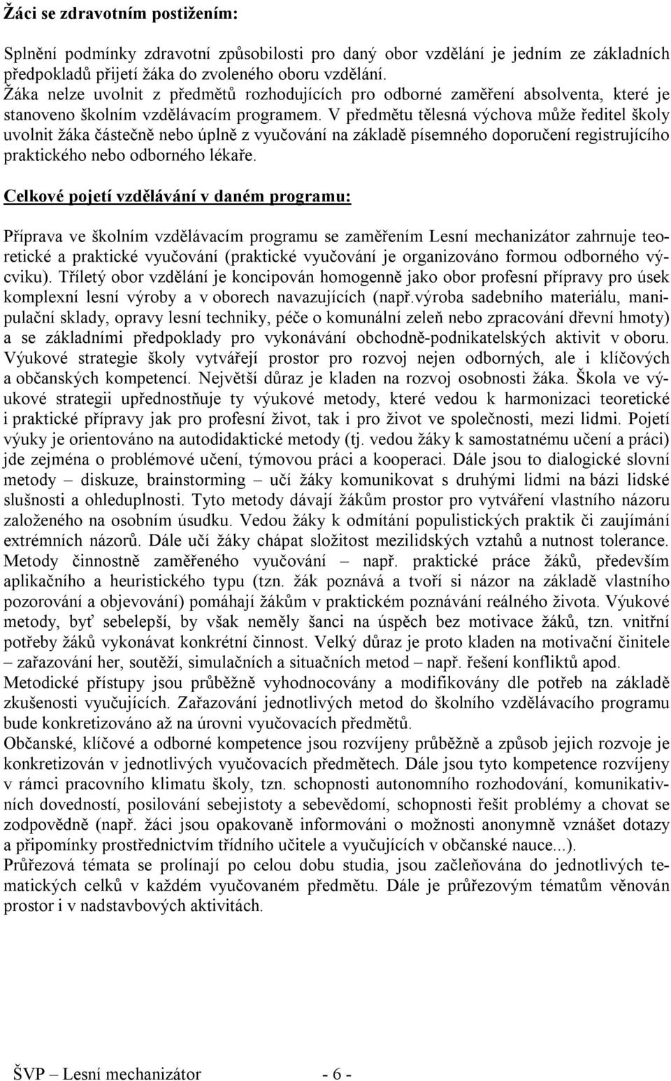 V předmětu tělesná výchova může ředitel školy uvolnit žáka částečně nebo úplně z vyučování na základě písemného doporučení registrujícího praktického nebo odborného lékaře.