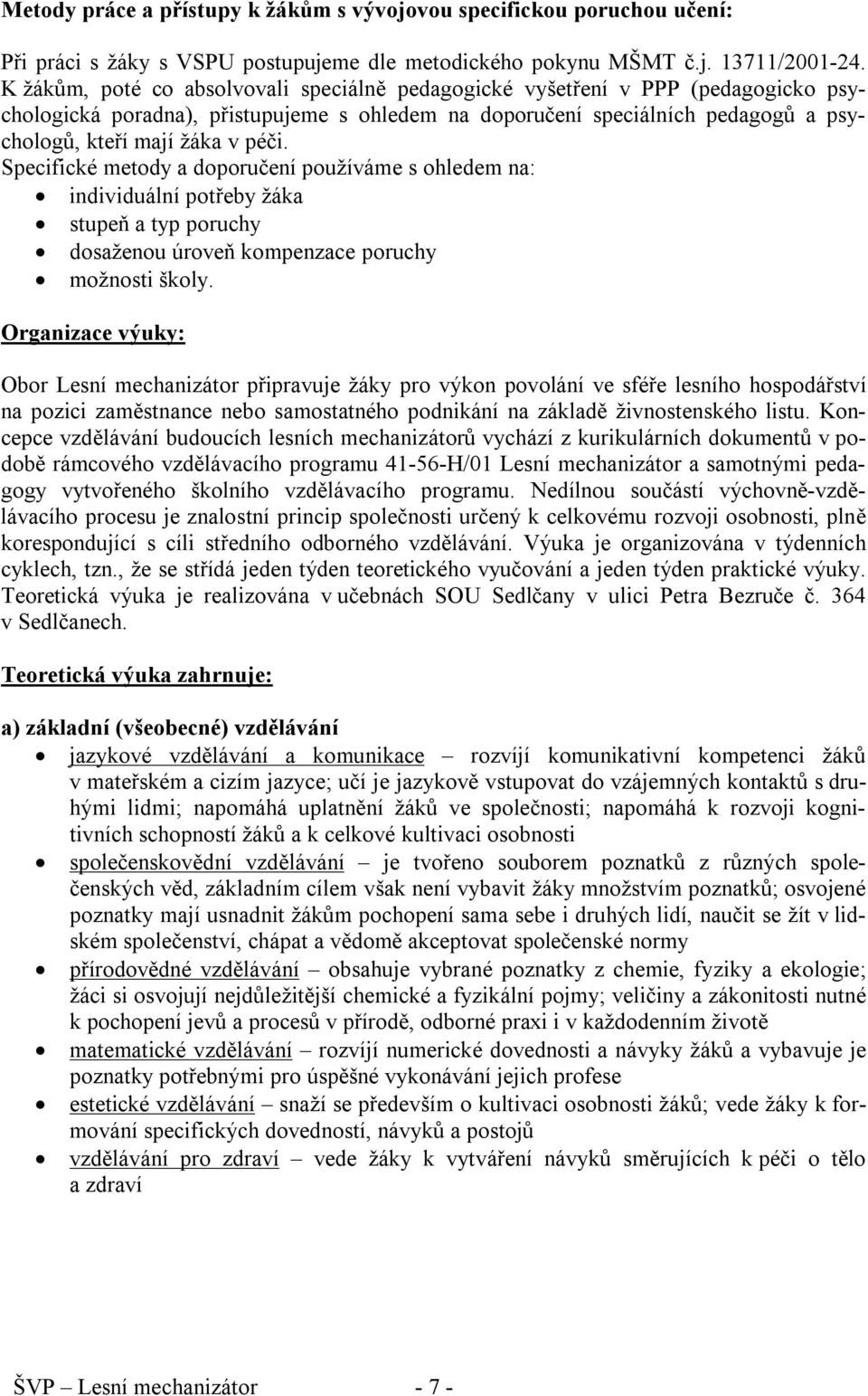 Specifické metody a doporučení používáme s ohledem na: individuální potřeby žáka stupeň a typ poruchy dosaženou úroveň kompenzace poruchy možnosti školy.