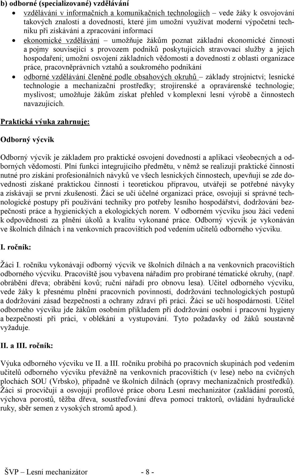 hospodaření; umožní osvojení základních vědomostí a dovedností z oblasti organizace práce, pracovněprávních vztahů a soukromého podnikání odborné vzdělávání členěné podle obsahových okruhů základy