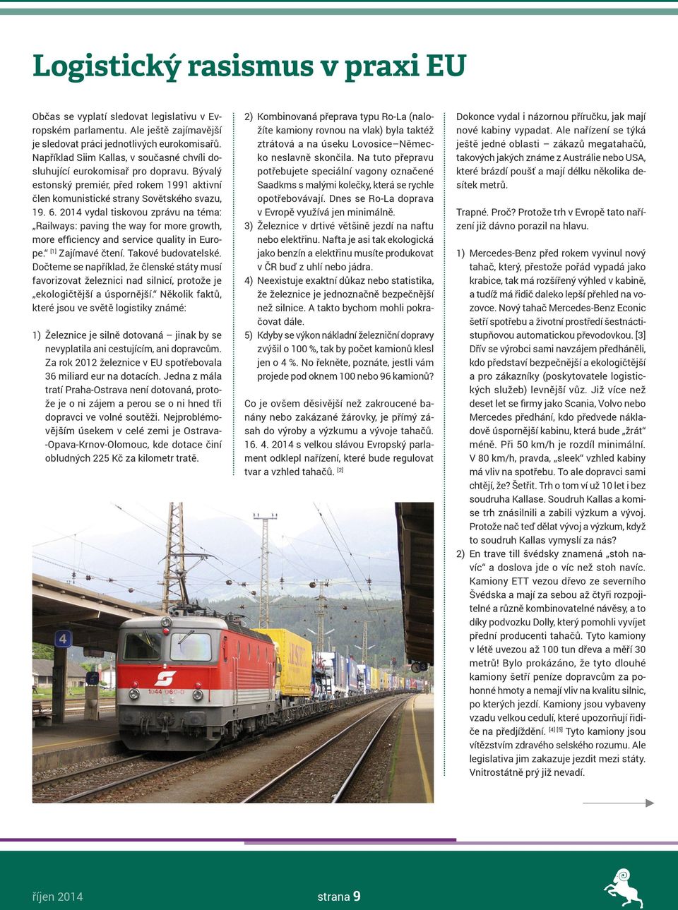 2014 vydal tiskovou zprávu na téma: Railways: paving the way for more growth, more efficiency and service quality in Europe. [1] Zajímavé čtení. Takové budovatelské.