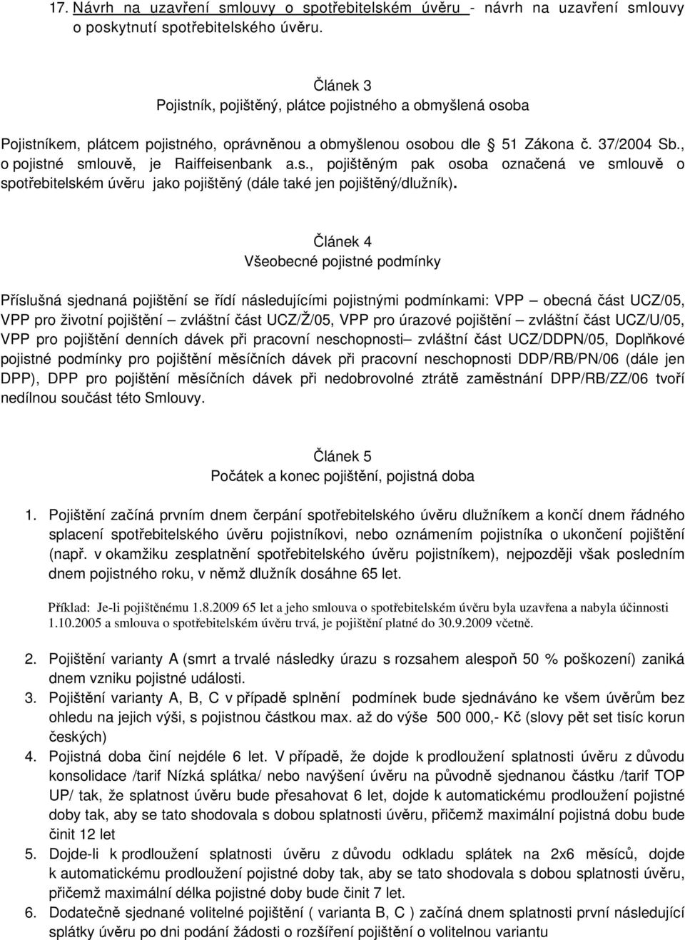 , o pojistné smlouvě, je Raiffeisenbank a.s., pojištěným pak osoba označená ve smlouvě o spotřebitelském úvěru jako pojištěný (dále také jen pojištěný/dlužník).