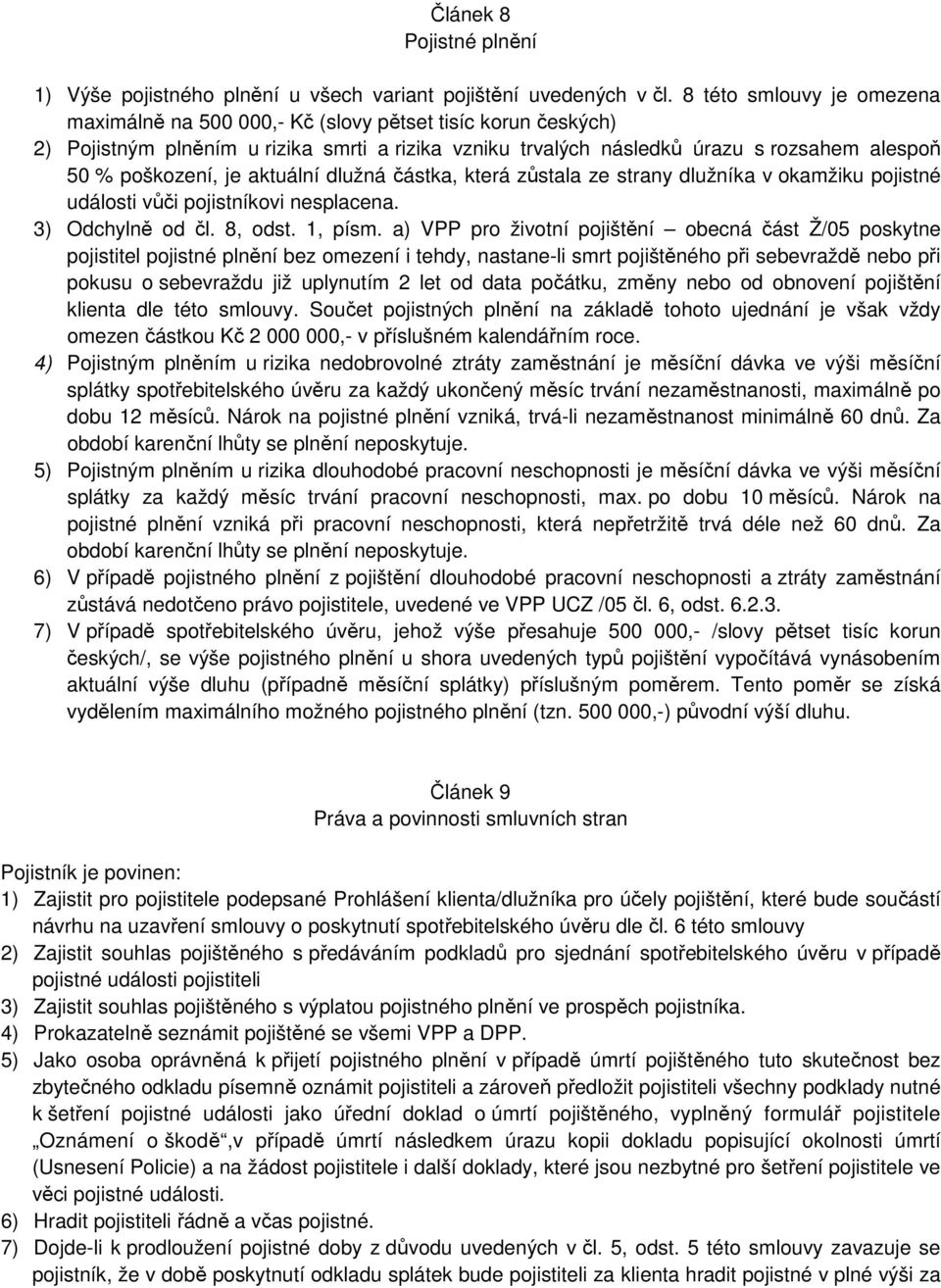 je aktuální dlužná částka, která zůstala ze strany dlužníka v okamžiku pojistné události vůči pojistníkovi nesplacena. 3) Odchylně od čl. 8, odst. 1, písm.