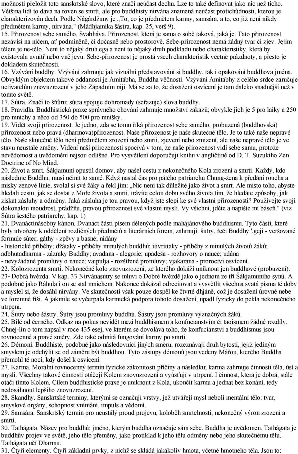 Podle Nágárdžuny je To, co je předmětem karmy, samsára, a to, co již není nikdy předmětem karmy, nirvána." (Mádhjamika šástra, kap. 25, verš 9). 15. Přirozenost sebe samého. Svabháva.