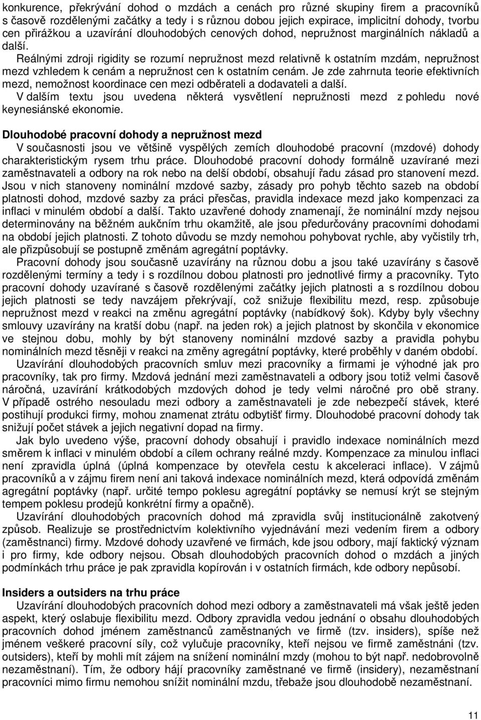 Reálnými zdroji rigidiy se rozumí nepružnos mezd relaivně k osaním mzdám, nepružnos mezd vzhledem k cenám a nepružnos cen k osaním cenám.