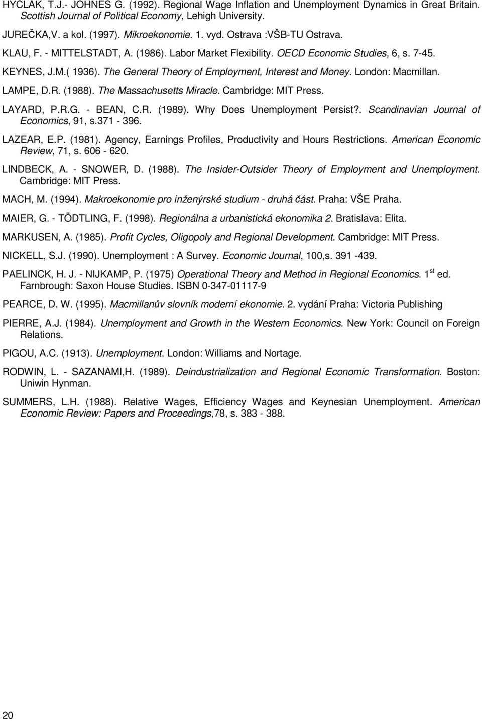 LMPE, D.R. (988). The Massachuses Miracle. Cambridge: MIT Press. LYRD, P.R.G. - BEN, C.R. (989). Why Does Unemploymen Persis?. Scandinavian Journal of Economics, 9, s.37-396. LZER, E.P. (98).