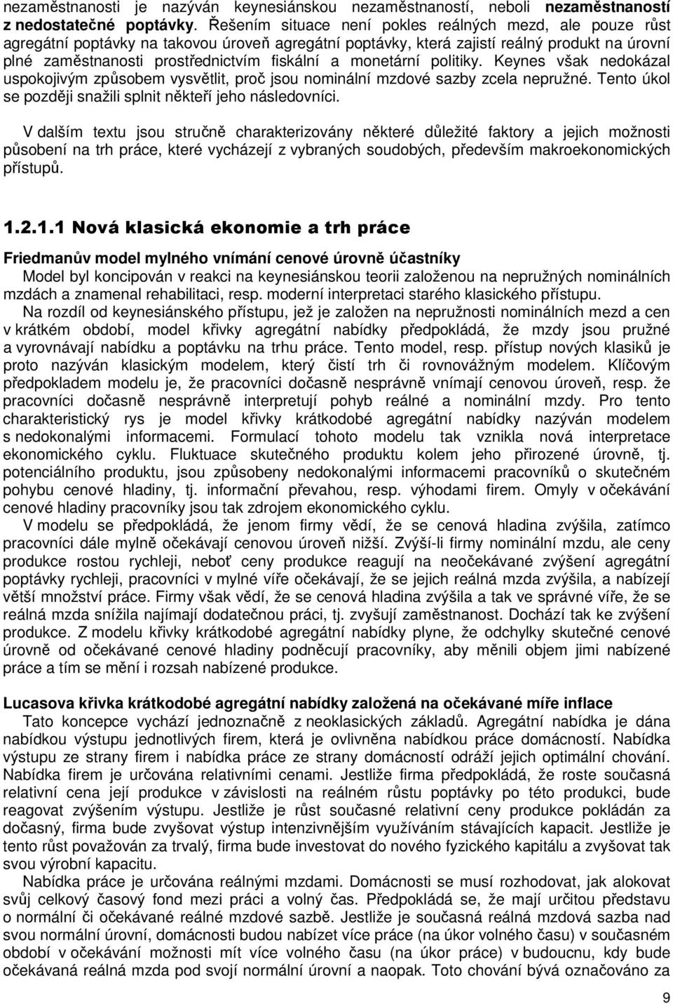 poliiky. Keynes však nedokázal uspokojivým způsobem vysvěli, proč jsou nominální mzdové sazby zcela nepružné. Teno úkol se později snažili splni někeří jeho následovníci.