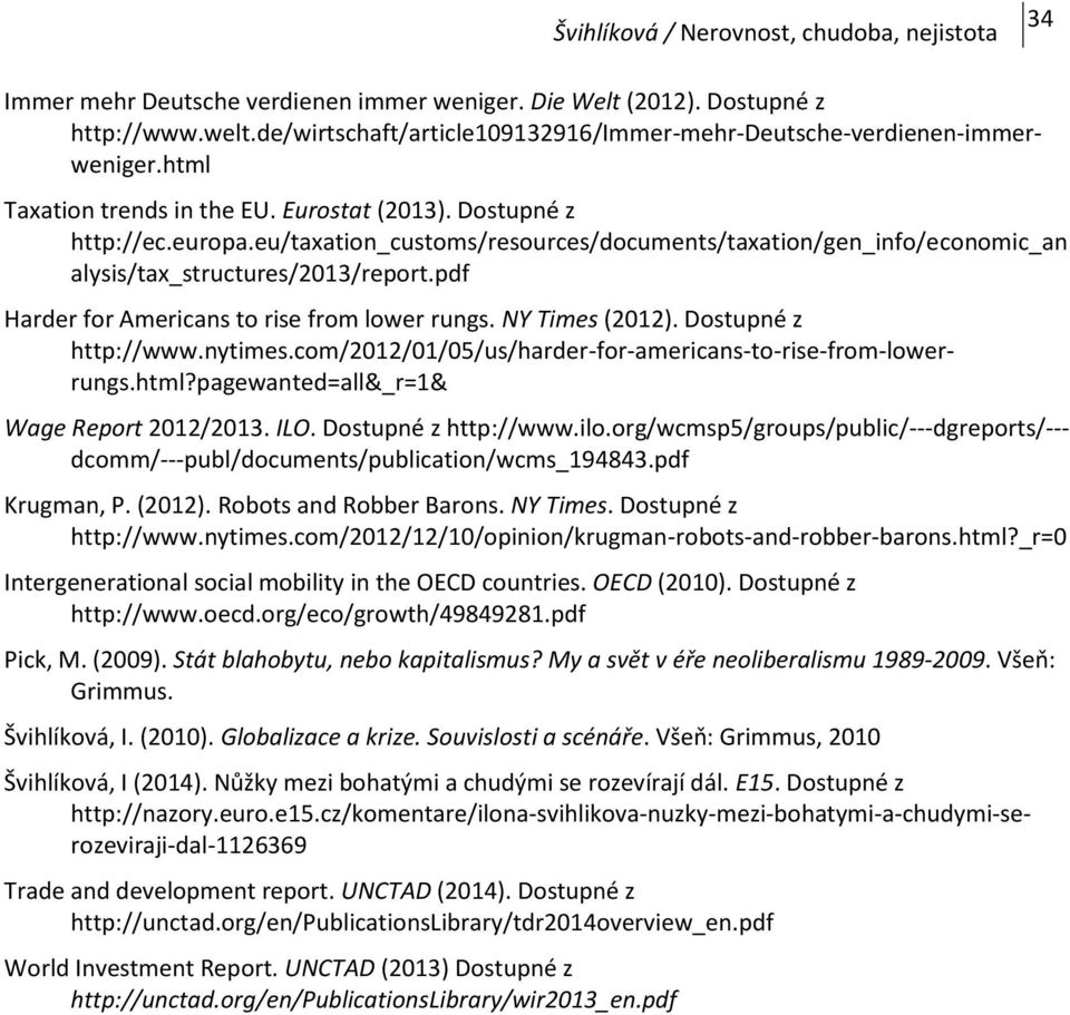 NY Times (2012). Dostupné z http://www.nytimes.com/2012/01/05/us/harder-for-americans-to-rise-from-lowerrungs.html?pagewanted=all&_r=1& Wage Report 2012/2013. ILO. Dostupné z http://www.ilo.