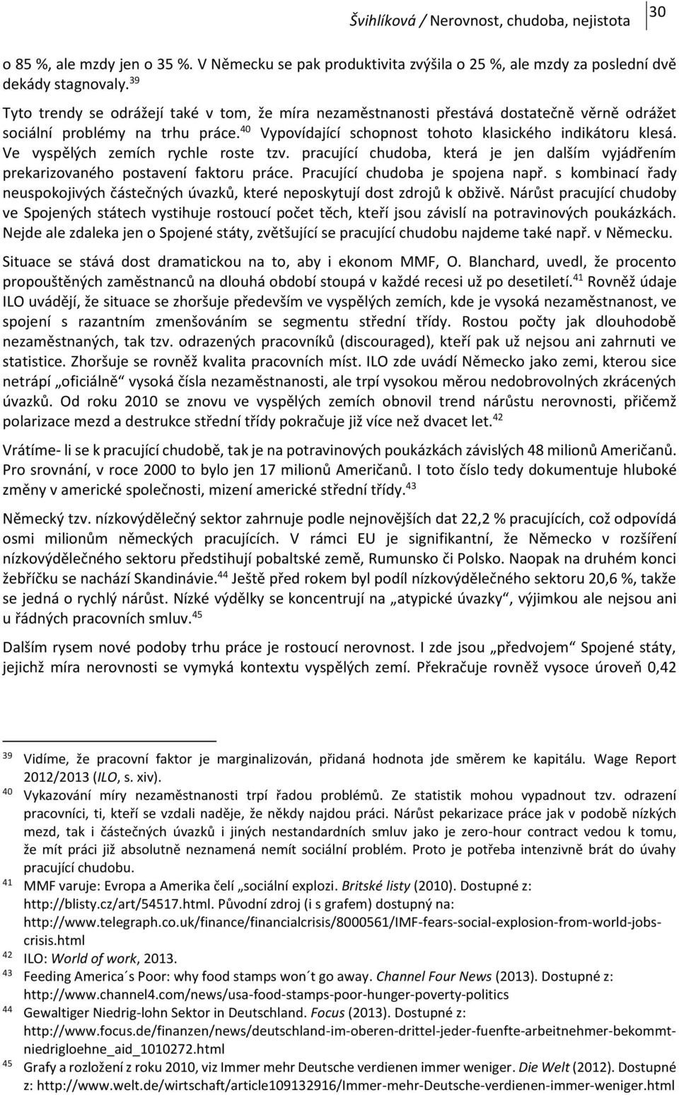 Ve vyspělých zemích rychle roste tzv. pracující chudoba, která je jen dalším vyjádřením prekarizovaného postavení faktoru práce. Pracující chudoba je spojena např.