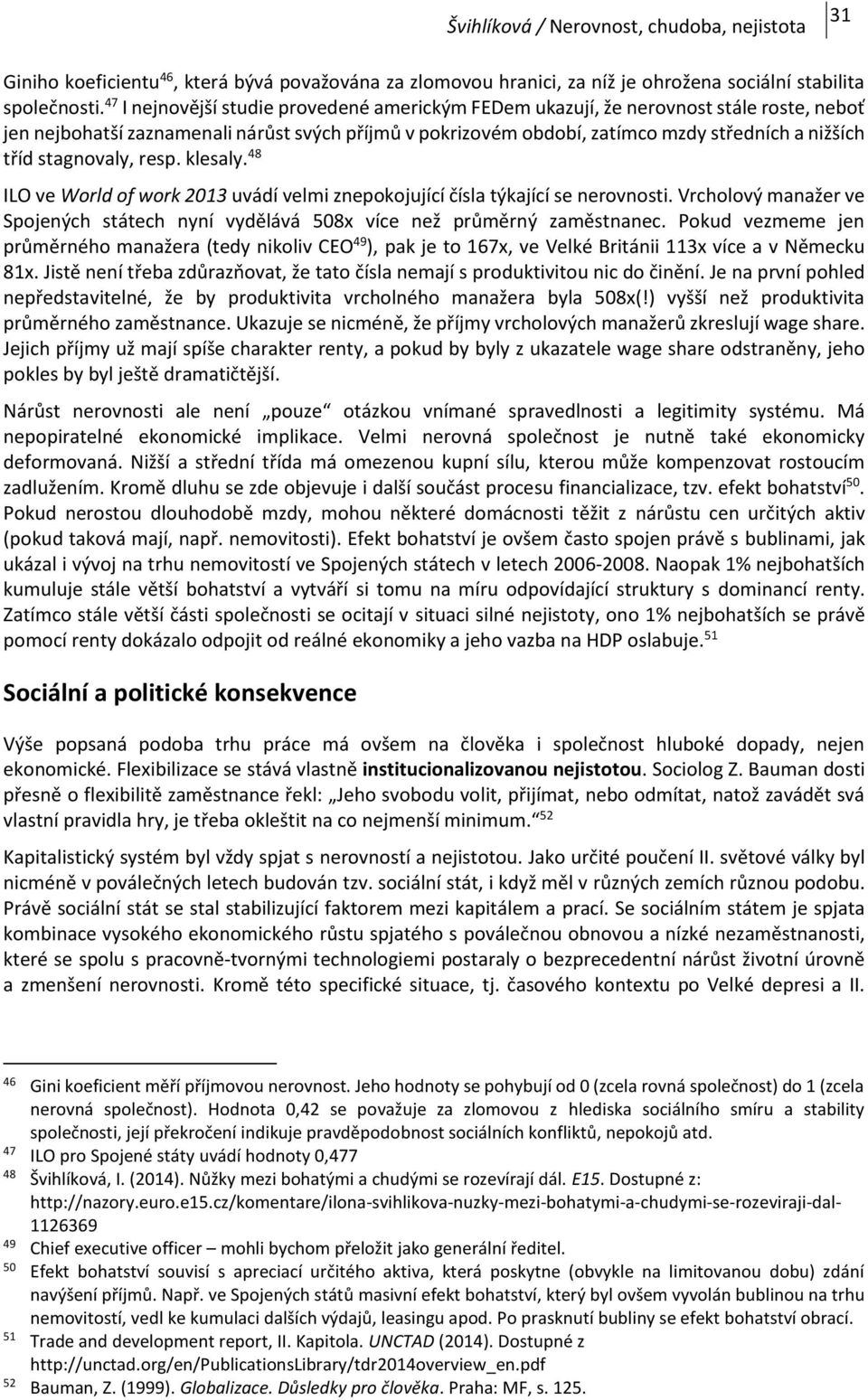 stagnovaly, resp. klesaly. 48 ILO ve World of work 2013 uvádí velmi znepokojující čísla týkající se nerovnosti. Vrcholový manažer ve Spojených státech nyní vydělává 508x více než průměrný zaměstnanec.