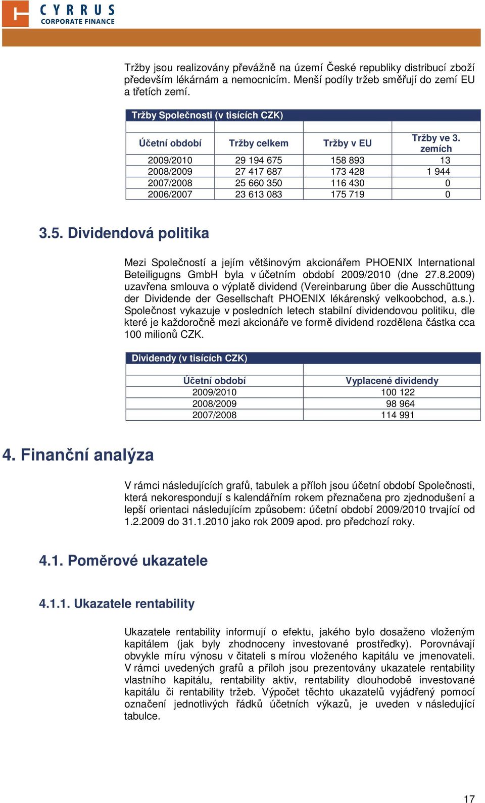 5. Dividendová politika Mezi Společností a jejím většinovým akcionářem PHOENIX International Beteiligugns GmbH byla v účetním období 29/21 (dne 27.8.