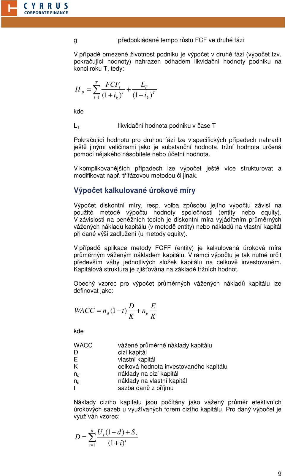 hodnotu pro druhou fázi lze v specifických případech nahradit ještě jinými veličinami jako je substanční hodnota, tržní hodnota určená pomocí nějakého násobitele nebo účetní hodnota.