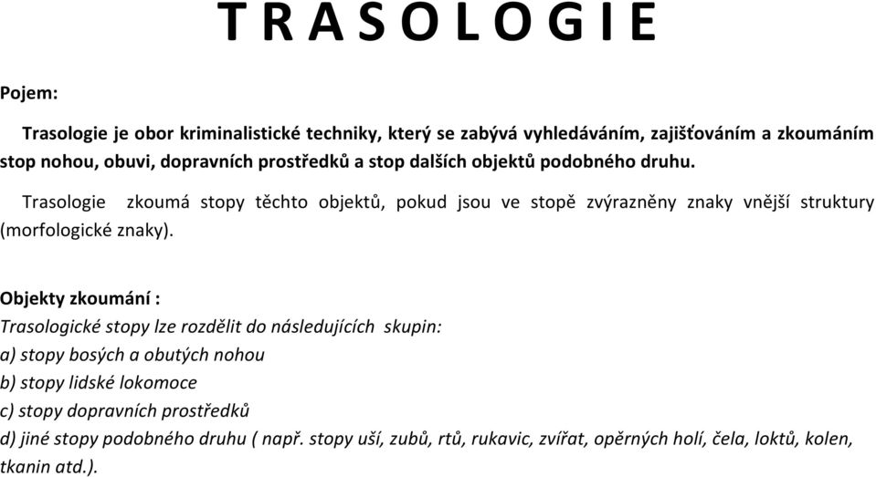 Trasologie zkoumá stopy těchto objektů, pokud jsou ve stopě zvýrazněny znaky vnější struktury (morfologické znaky).