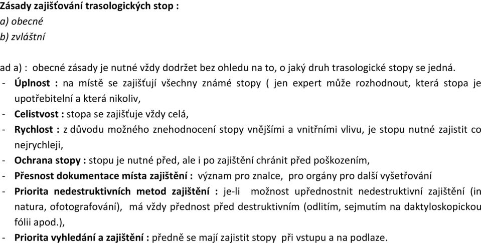 možného znehodnocení stopy vnějšími a vnitřními vlivu, je stopu nutné zajistit co nejrychleji, - Ochrana stopy : stopu je nutné před, ale i po zajištění chránit před poškozením, - Přesnost