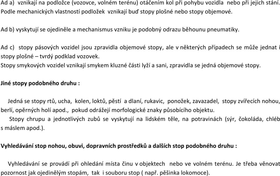 Ad c) stopy pásových vozidel jsou zpravidla objemové stopy, ale v některých případech se může jednat i stopy plošné tvrdý podklad vozovek.