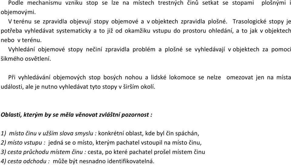 Vyhledání objemové stopy nečiní zpravidla problém a plošné se vyhledávají v objektech za pomoci šikmého osvětlení.